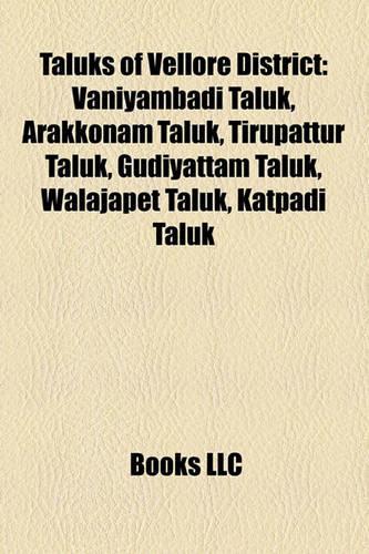 Taluks of Vellore District: Vaniyambadi Taluk, Arakkonam Taluk, Tirupattur Taluk, Gudiyattam Taluk, Walajapet Taluk, Katpadi Taluk(English)