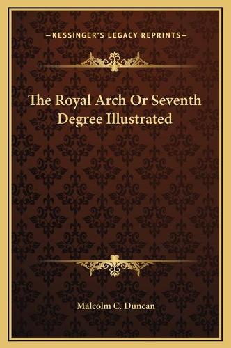 The Royal Arch Or Seventh Degree Illustrated