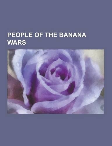 People of the Banana Wars: Pedro del Valle, Chesty Puller, Smedley Butler, Littleton Waller, Merritt A. Edson, Alexander Vandegrift, Augusto Cesa(English)