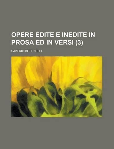 Opere Edite E Inedite in Prosa Ed in Versi (3): (Italian)
