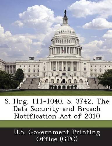 S. Hrg. 111-1040, S. 3742, the Data Security and Breach Notification Act of 2010