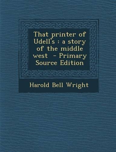 That Printer of Udell's: A Story of the Middle West - Primary Source Edition(English)