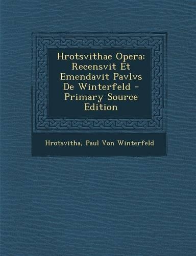 Hrotsvithae Opera: Recensvit Et Emendavit Pavlvs de Winterfeld - Primary Source Edition