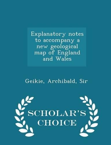 Explanatory Notes to Accompany a New Geological Map of England and Wales - Scholar's Choice Edition