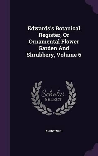 Edwards's Botanical Register, Or Ornamental Flower Garden And Shrubbery, Volume 6: (English)