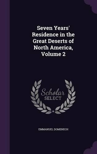 Seven Years' Residence in the Great Deserts of North America, Volume 2: (English)