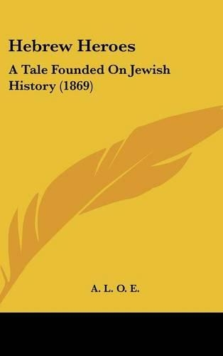 Hebrew Heroes: A Tale Founded On Jewish History (1869)
