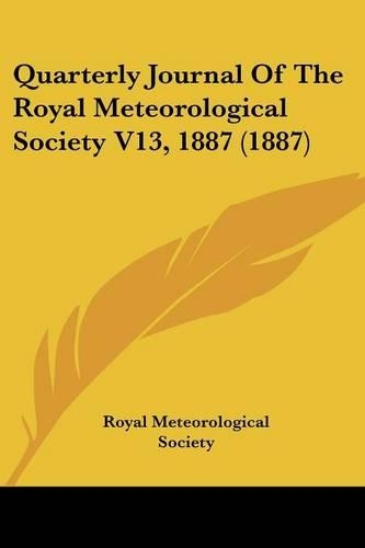 Quarterly Journal Of The Royal Meteorological Society V13, 1887 (1887)