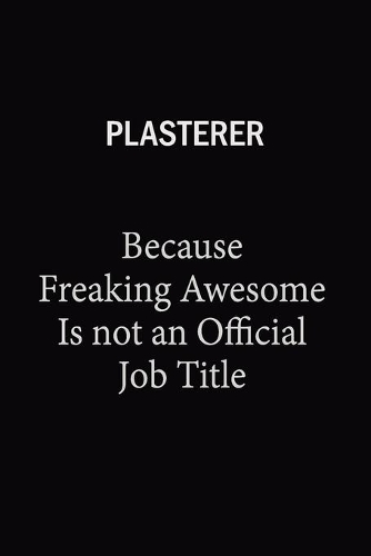 Plasterer Because Freaking Awesome Is Not An Official Job Title