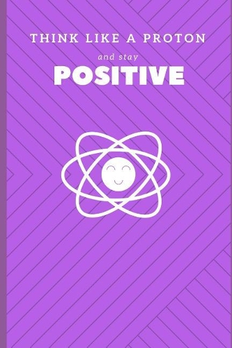 Think Like a Proton and Stay Positive