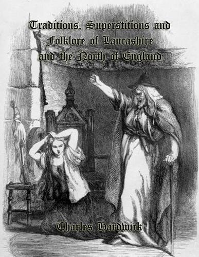 Traditions, Superstitions and Folklore of Lancashire and the North of England