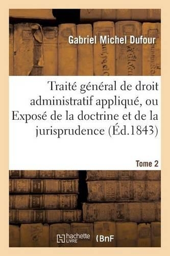 Traité Général de Droit Administratif Appliqué, Exposé de la Doctrine Et Jurisprudence. Tome 2: (Sciences Sociales)
