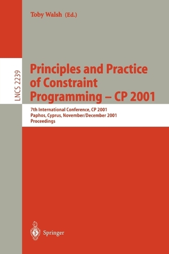 Principles and Practice of Constraint Programming - CP 2001: 7th International Conference, CP 2001, Paphos, Cyprus, November 26 - December 1, 2001, Proceedings(2239 Lecture Notes in Computer Science)