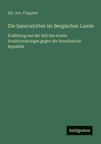 Die Sansculotten im Bergischen Lande: Erzählung aus der Zeit des ersten Koalitionskrieges gegen die französische Republik