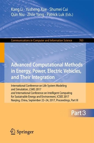 Advanced Computational Methods in Energy, Power, Electric Vehicles, and Their Integration: International Conference on Life System Modeling and Simulation, LSMS 2017 and International Conference on Intelligent Computing for Sustainable Ene(763 Communications in Computer and Information Science)