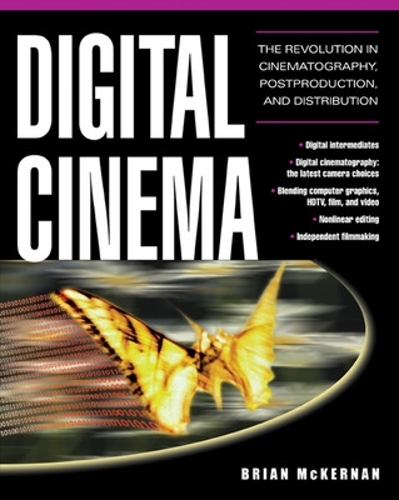 Digital Cinema: The Revolution in Cinematography, Post-Production, and Distribution