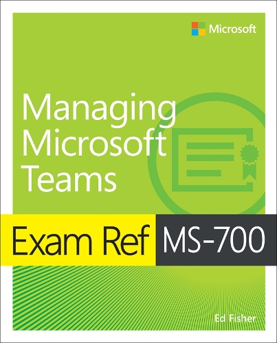 Exam Ref MS-700 Managing Microsoft Teams: (Exam Ref)