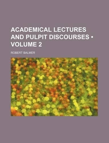 Academical Lectures and Pulpit Discourses (Volume 2)