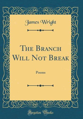 The Branch Will Not Break: Poems (Classic Reprint)