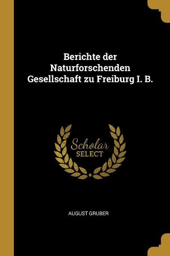 Berichte Der Naturforschenden Gesellschaft Zu Freiburg I. B.