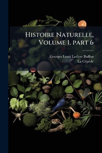 Histoire Naturelle, Volume 1, part 6