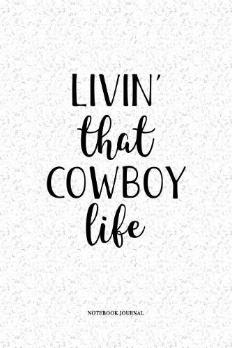 Livin That Cowboy Life: A 6 x 9 Inch Matte Softcover Quote Notebook Diary With A Cover Slogan and 120 Blank Lined Pages
