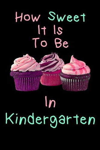 How Sweet It Is To Be In Kindergarten: Teachers And Student Lined 120 Page Composition Notebook For back To School