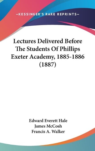 Lectures Delivered Before The Students Of Phillips Exeter Academy, 1885-1886 (1887)