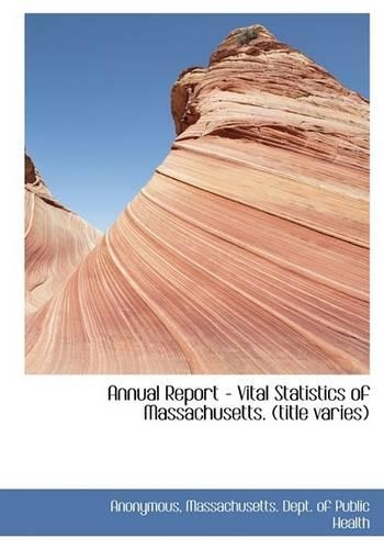 Annual Report - Vital Statistics of Massachusetts. (Title Varies)