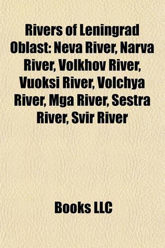 Rivers of Leningrad Oblast: Neva River, Narva River, Volkhov River, Vuoksi River, Volchya River, MGA River, Sestra River, Svir River(English)