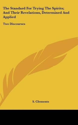 The Standard for Trying the Spirits; And Their Revelations, Determined and Applied: Two Discourses(English)