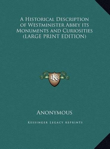 A Historical Description of Westminister Abbey Its Monuments and Curiosities