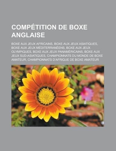Competition de Boxe Anglaise: Boxe Aux Jeux Africains, Boxe Aux Jeux Asiatiques, Boxe Aux Jeux Mediterraneens, Boxe Aux Jeux Olympiques, Boxe Aux Jeux Panamericains, Boxe Aux Jeu(French)