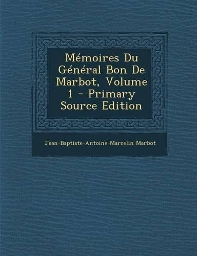 Memoires Du General Bon de Marbot, Volume 1