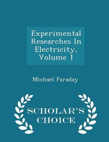 Experimental Researches in Electricity, Volume 1 - Scholar's Choice Edition
