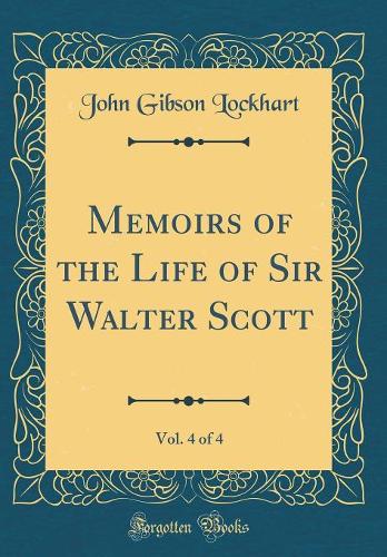 Memoirs of the Life of Sir Walter Scott, Vol. 4 of 4 (Classic Reprint)