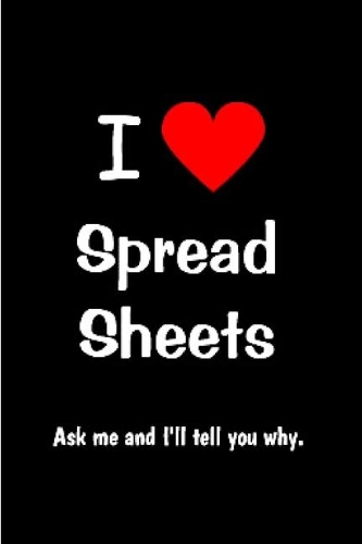 I Love Spread sheets ask me and I'll tell you why: spreadsheet Notebook journal Diary Cute funny humorous blank lined notebook Gift for student school college ruled graduation gift ... job working em