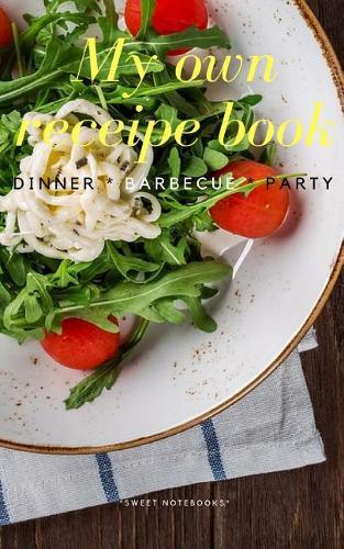 My Own Receipe Book Dinner Barbecue Party: Notebook for Recipes, Blank Book, Empty Fill in Cookbook Template, 5 x 8 notebook 100 pages, Diary