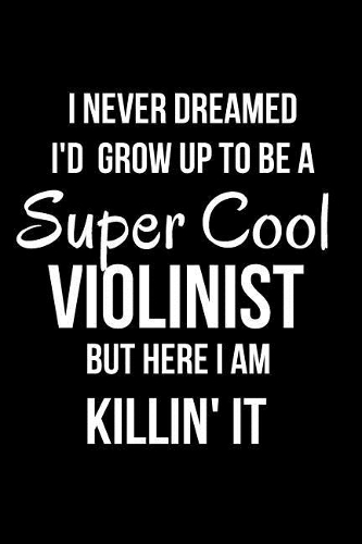 I Never Dreamed I'd Grow Up to Be a Super Cool Violinist But Here I Am Killin' It