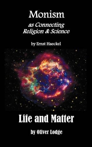 Monism as Connecting Religion and Science, and Life and Matter (a Criticism of Professor Haeckel's "Riddle of the Universe"): (English)