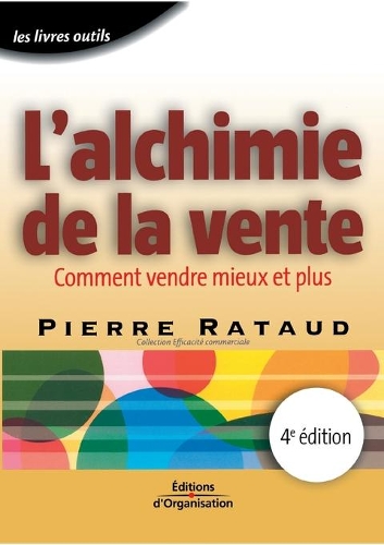 L'alchimie de la vente: Comment vendre mieux et plus