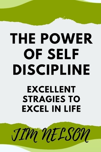 The power of self discipline: Excellent strategies to excel in life