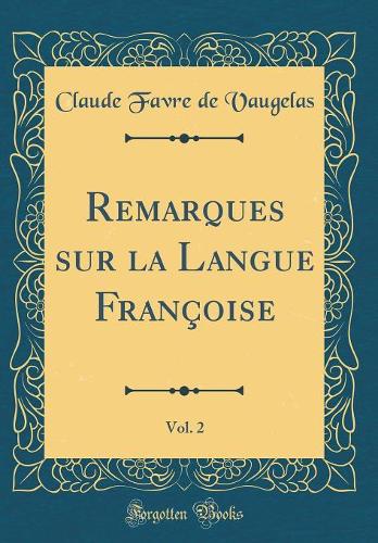 Remarques sur la Langue Françoise, Vol. 2 (Classic Reprint)
