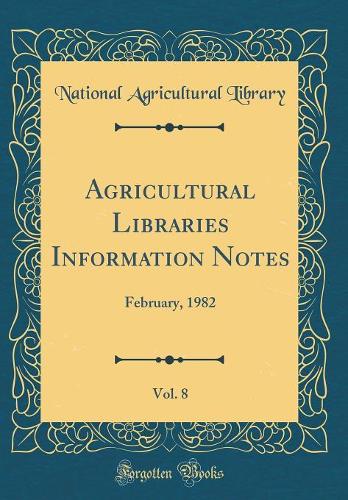 Agricultural Libraries Information Notes, Vol. 8: February, 1982 (Classic Reprint)