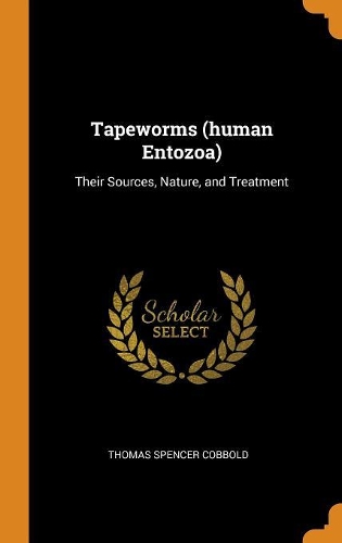 Tapeworms (human Entozoa): Their Sources, Nature, and Treatment