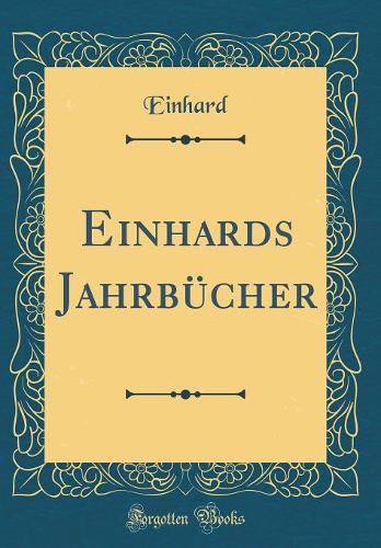 Einhards Jahrbücher (Classic Reprint)