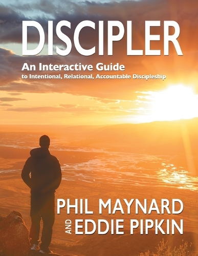Discipler: An Interactive Guide to Intentional, Relational, Accountable Discipleship