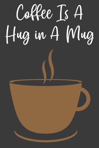 Coffee Is A Hug in A Mug