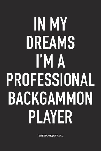 In My Dreams I'm a Professional Backgammon Player: A 6x9 Inch Matte Softcover Diary Notebook with 120 Blank Lined Pages and a Funny Gaming Cover Slogan