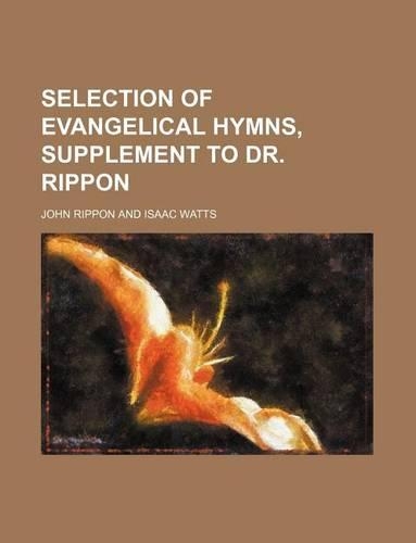 Selection of Evangelical Hymns, Supplement to Dr. Rippon: (English)